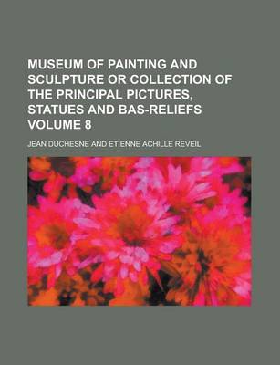 Book cover for Museum of Painting and Sculpture or Collection of the Principal Pictures, Statues and Bas-Reliefs Volume 8