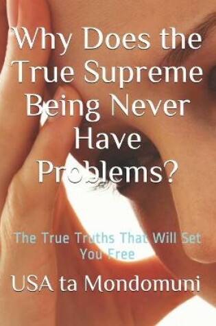 Cover of Why Does the True Supreme Being Never Have Problems?