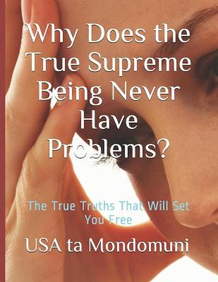 Book cover for Why Does the True Supreme Being Never Have Problems?