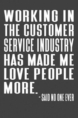 Book cover for Working In The Customer Service Industry Has Made Me Love People More. - Said No One Ever