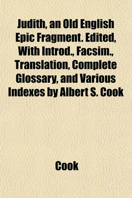 Book cover for Judith, an Old English Epic Fragment. Edited, with Introd., Facsim., Translation, Complete Glossary, and Various Indexes by Albert S. Cook