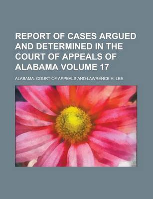 Book cover for Report of Cases Argued and Determined in the Court of Appeals of Alabama Volume 17