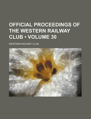 Book cover for Official Proceedings of the Western Railway Club (Volume 30)