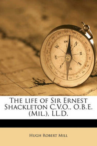 Cover of The Life of Sir Ernest Shackleton C.V.O., O.B.E. (Mil.), LL.D.