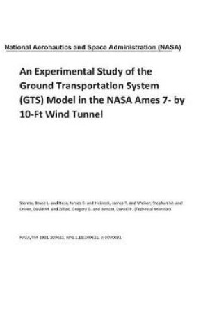 Cover of An Experimental Study of the Ground Transportation System (GTS) Model in the NASA Ames 7- by 10-Ft Wind Tunnel