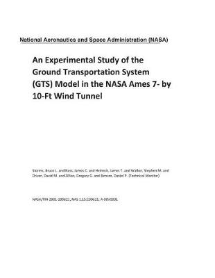 Book cover for An Experimental Study of the Ground Transportation System (GTS) Model in the NASA Ames 7- by 10-Ft Wind Tunnel