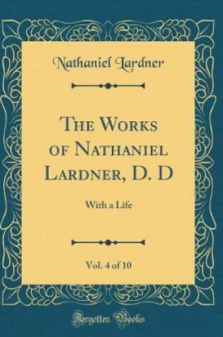 Cover of The Works of Nathaniel Lardner, D. D, Vol. 4 of 10