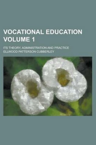 Cover of Vocational Education; Its Theory, Administration and Practice Volume 1