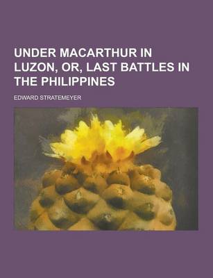 Book cover for Under MacArthur in Luzon, Or, Last Battles in the Philippines