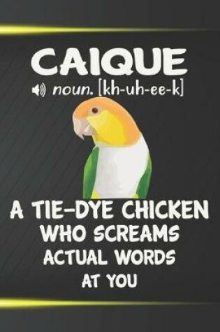 Cover of Caique A Tie-Dye Chicken Who Screams Actual Words At You Notebook Journal