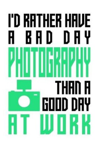 Cover of I'd rather have a bad day photography than a good day at work