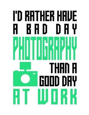 Book cover for I'd rather have a bad day photography than a good day at work