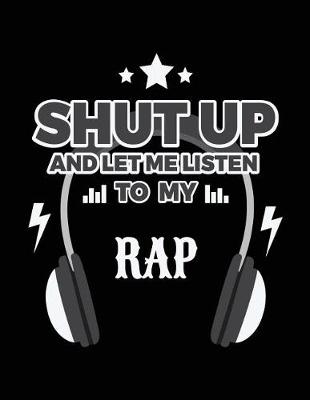 Book cover for Shut Up And Let Me Listen To My Rap