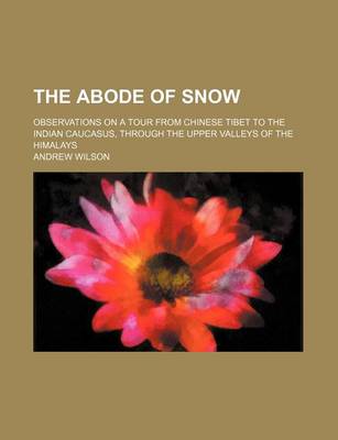 Book cover for The Abode of Snow; Observations on a Tour from Chinese Tibet to the Indian Caucasus, Through the Upper Valleys of the Himalays
