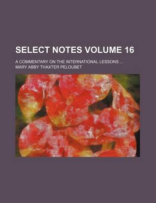 Book cover for Select Notes Volume 16; A Commentary on the International Lessons