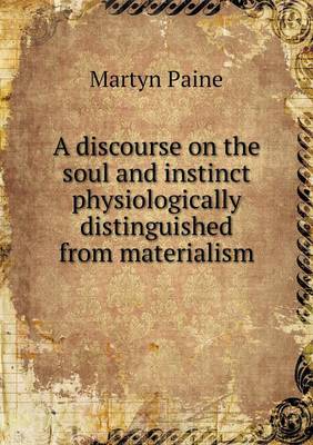 Book cover for A discourse on the soul and instinct physiologically distinguished from materialism