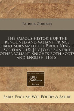 Cover of The Famous Historie of the Renouned and Valiant Prince Robert Surnamed the Bruce King of Scotland E&. [Sic] & of Sundrie Other Valiant Knights Both Scots and English. (1615)