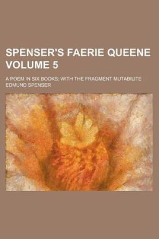 Cover of Spenser's Faerie Queene Volume 5; A Poem in Six Books with the Fragment Mutabilite