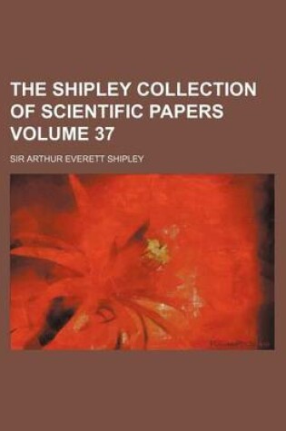 Cover of The Shipley Collection of Scientific Papers Volume 37