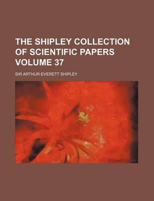 Book cover for The Shipley Collection of Scientific Papers Volume 37