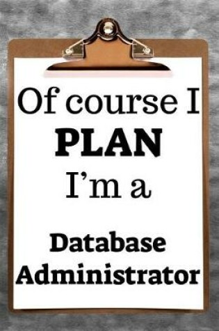 Cover of Of Course I Plan I'm a Database Administrator
