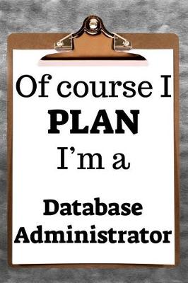 Book cover for Of Course I Plan I'm a Database Administrator