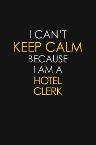 Cover of I Can't Keep Calm Because I Am A Hotel Clerk