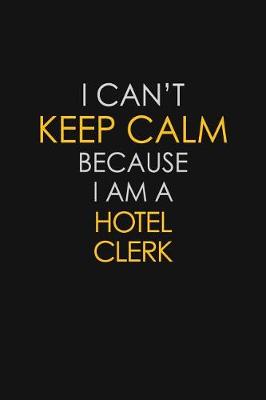 Book cover for I Can't Keep Calm Because I Am A Hotel Clerk