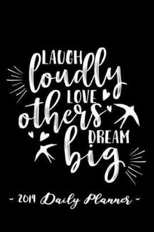 Cover of 2019 Daily Planner - Laugh Loudly, Love Others, Dream Big