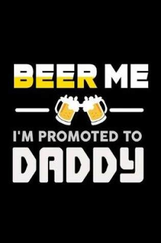 Cover of Beer Me I'm Promoted To Daddy