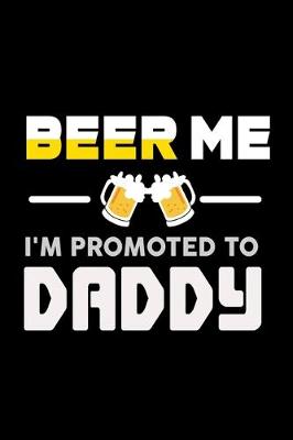 Book cover for Beer Me I'm Promoted To Daddy