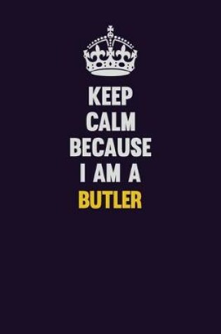 Cover of Keep Calm Because I Am A Butler