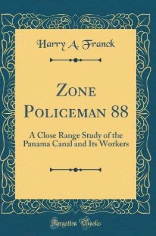 Cover of Zone Policeman 88: A Close Range Study of the Panama Canal and Its Workers (Classic Reprint)