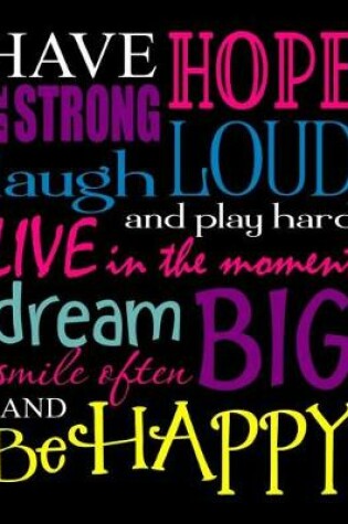 Cover of Have Hope Be Strong Laugh Loud and Play Hard Live in the Moment Dream Big Smile Often and Be Happy