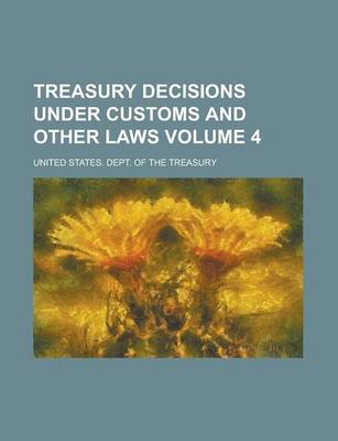 Book cover for Treasury Decisions Under Customs and Other Laws Volume 4