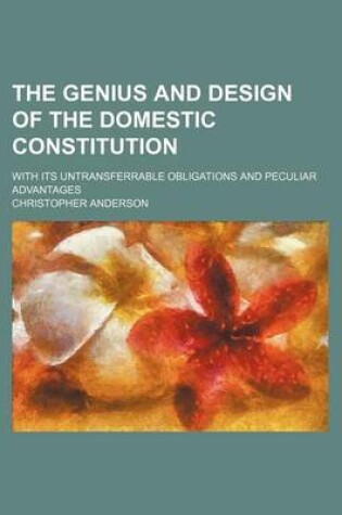 Cover of The Genius and Design of the Domestic Constitution; With Its Untransferrable Obligations and Peculiar Advantages