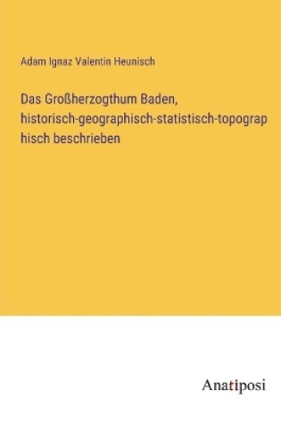 Cover of Das Großherzogthum Baden, historisch-geographisch-statistisch-topographisch beschrieben