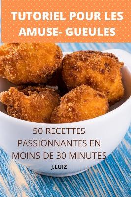 Book cover for Tutoriel Pour Les Amuse- Gueules 50 Recettes Passionnantes En Moins de 30 Minutes
