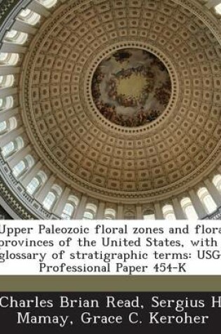 Cover of Upper Paleozoic Floral Zones and Floral Provinces of the United States, with a Glossary of Stratigraphic Terms