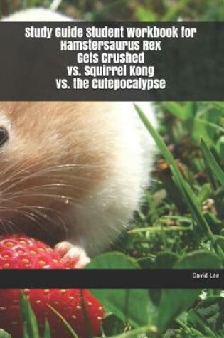 Cover of Study Guide Student Workbook for Hamstersaurus Rex Gets Crushed vs. Squirrel Kong vs. the Cutepocalypse