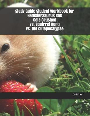 Book cover for Study Guide Student Workbook for Hamstersaurus Rex Gets Crushed vs. Squirrel Kong vs. the Cutepocalypse