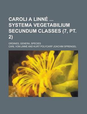 Book cover for Caroli a Linne Systema Vegetabilium Secundum Classes; Ordines, Genera, Species (7, PT. 2)