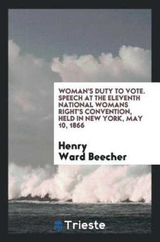 Cover of Woman's Duty to Vote. Speech at the Eleventh National Womans Right's Convention, Held in New York, May 10, 1866