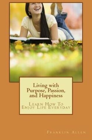 Cover of Living with Purpose, Passion, And Happiness