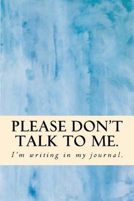 Book cover for Please Don't Talk to Me. I'm Writing in My Journal