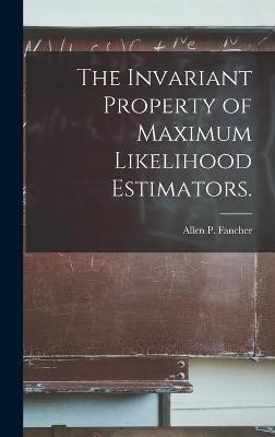 Book cover for The Invariant Property of Maximum Likelihood Estimators.