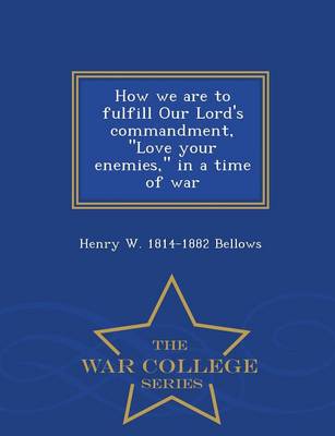 Book cover for How We Are to Fulfill Our Lord's Commandment, Love Your Enemies, in a Time of War - War College Series