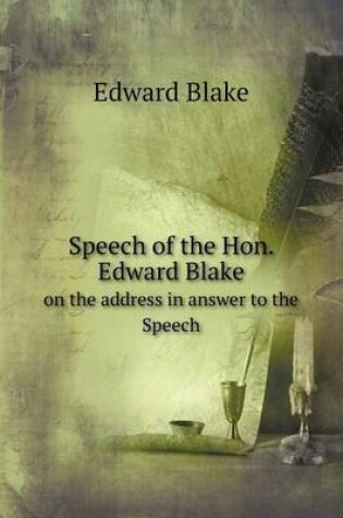 Cover of Speech of the Hon. Edward Blake on the address in answer to the Speech