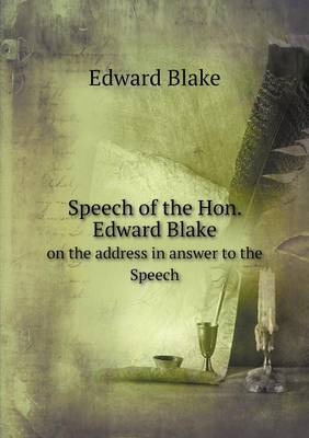 Book cover for Speech of the Hon. Edward Blake on the address in answer to the Speech