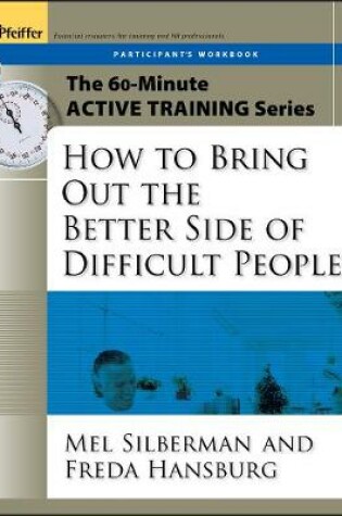 Cover of The 60-Minute Active Training Series: How to Bring Out the Better Side of Difficult People, Participant's Workbook